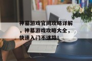 神墓游戏官网攻略详解,神墓游戏攻略大全,快速入门不迷路! 神墓游戏官网攻略详解,神墓游戏攻略大全,快速入门不迷路!