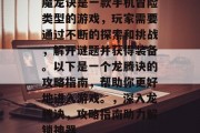 魔龙诀是一款手机冒险类型的游戏,玩家需要通过不断的探索和挑战,解开谜题并获得装备。以下是一个龙腾诀的攻略指南,帮助你更好地进入游戏。,深入龙腾诀,攻略指南助力解锁神器 魔龙诀是一款手机冒险类型的游戏,玩家需要通过不断的探索和挑战,解开谜题并获得装备。以下是一个龙腾诀的攻略指南,帮助你更好地进入游戏。,深入龙腾诀,攻略指南助力解锁神器