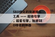 SEO优化的快速排名工具 —— 超级引擎,超星引擎,加速SEO排名的神器 SEO优化的快速排名工具 —— 超级引擎,超星引擎,加速SEO排名的神器