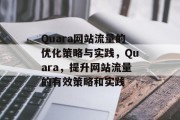 Quara网站流量的优化策略与实践,Quara,提升网站流量的有效策略和实践 Quara网站流量的优化策略与实践,Quara,提升网站流量的有效策略和实践