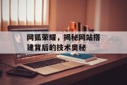 网狐荣耀,揭秘网站搭建背后的技术奥秘 网狐荣耀,揭秘网站搭建背后的技术奥秘