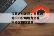 深耕吉林地区,吉林网站SEO公司助力企业网络营销新篇章 深耕吉林地区,吉林网站SEO公司助力企业网络营销新篇章