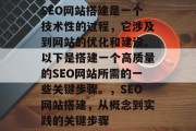 SEO网站搭建是一个技术性的过程，它涉及到网站的优化和建设。以下是搭建一个高质量的SEO网站所需的一些关键步骤。，SEO网站搭建，从概念到实践的关键步骤