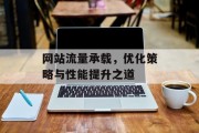网站流量承载,优化策略与性能提升之道 网站流量承载,优化策略与性能提升之道