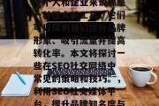 SEO社交媒体平台对于个人和企业来说都是一种强大的工具,它们可以帮助我们提升品牌形象、吸引流量并提高转化率。本文将探讨一些在SEO社交网络中常见的策略和技巧。,利用SEO社交媒体平台,提升品牌知名度与转化力的策略 SEO社交媒体平台对于个人和企业来说都是一种强大的工具,它们可以帮助我们提升品牌形象、吸引流量并提高转化率。本文将探讨一些在SEO社交网络中常见的策略和技巧。,利用SEO社交媒体平台,提升品牌知名度与转化力的策略