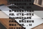 SEO网站优化流程是一个复杂的过程，涉及到对网站内容、结构、用户体验等多个方面的问题。以下是一份常见的SEO网站优化流程的概述，帮助您更好地理解这一过程。，SEO优化流程概述