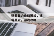 迷雾巢穴攻略游戏,迷雾巢穴,游戏攻略 迷雾巢穴攻略游戏,迷雾巢穴,游戏攻略