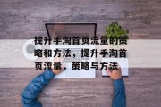 提升手淘首页流量的策略和方法,提升手淘首页流量,策略与方法
