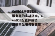 CentOS搭建网站服务器的实战指南,CentOS配置并成功搭建网站服务器教程 CentOS搭建网站服务器的实战指南,CentOS配置并成功搭建网站服务器教程