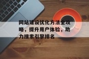 网站建设优化方法全攻略，提升用户体验，助力搜索引擎排名