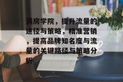 满房学院,提升流量的途径与策略,精准营销,提高品牌知名度与流量的关键路径与策略分析