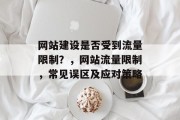 网站建设是否受到流量限制？，网站流量限制，常见误区及应对策略