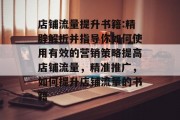 店铺流量提升书籍:精辟解析并指导你如何使用有效的营销策略提高店铺流量,精准推广,如何提升店铺流量的书籍