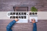 出牌通关攻略,游戏中的策略与智慧 出牌通关攻略,游戏中的策略与智慧