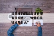 流量多的网站应该有哪些关键点?,流量的关键点是什么? 流量多的网站应该有哪些关键点?,流量的关键点是什么?