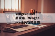 Vengeance通关攻略,Vengeance通关攻略指南 Vengeance通关攻略,Vengeance通关攻略指南