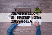 流量对网站的意义和作用,揭秘网络时代网站发展的核心动力 流量对网站的意义和作用,揭秘网络时代网站发展的核心动力