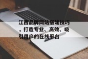 江西品牌网站搭建技巧,打造专业、高效、吸引用户的在线平台 江西品牌网站搭建技巧,打造专业、高效、吸引用户的在线平台