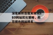 深度解析百度关键词SEO网站优化策略,助您提升网站排名 深度解析百度关键词SEO网站优化策略,助您提升网站排名