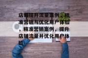 店铺提升流量案例,精准营销与优化用户体验,精准营销案例,提升店铺流量并优化用户体验 店铺提升流量案例,精准营销与优化用户体验,精准营销案例,提升店铺流量并优化用户体验