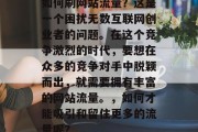 如何刷网站流量?这是一个困扰无数互联网创业者的问题。在这个竞争激烈的时代,要想在众多的竞争对手中脱颖而出,就需要拥有丰富的网站流量。,如何才能吸引和留住更多的流量呢? 如何刷网站流量?这是一个困扰无数互联网创业者的问题。在这个竞争激烈的时代,要想在众多的竞争对手中脱颖而出,就需要拥有丰富的网站流量。,如何才能吸引和留住更多的流量呢?