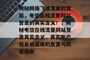 揭秘网络飞速发展的背后，电信在线流量网站登录的真实含义！，揭秘电信在线流量网站登录真实含义，真实账户信息被盗用的危害与防范措施