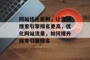 网站优化原则,让您的搜索引擎排名更高,优化网站流量,如何提升搜索引擎排名 网站优化原则,让您的搜索引擎排名更高,优化网站流量,如何提升搜索引擎排名