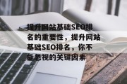提升网站基础SEO排名的重要性,提升网站基础SEO排名,你不能忽视的关键因素 提升网站基础SEO排名的重要性,提升网站基础SEO排名,你不能忽视的关键因素