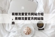 易赚流量官方网站介绍,易赚流量官方网站指南 易赚流量官方网站介绍,易赚流量官方网站指南