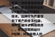 破解网站VIP权限插件是一种利用各种技术手段,非法获取网站的VIP用户访问权限的技术。这种行为严重侵犯了用户的合法权益,同时也破坏了网络秩序。,非法获取网站VIP权限,对你和他人的不负责行为被严惩! 破解网站VIP权限插件是一种利用各种技术手段,非法获取网站的VIP用户访问权限的技术。这种行为严重侵犯了用户的合法权益,同时也破坏了网络秩序。,非法获取网站VIP权限,对你和他人的不负责行为被严惩!