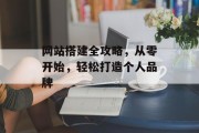 网站搭建全攻略,从零开始,轻松打造个人品牌 网站搭建全攻略,从零开始,轻松打造个人品牌