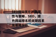 SEO网站优化的重要性与策略,SEO,提升网站排名的关键因素及策略分析 SEO网站优化的重要性与策略,SEO,提升网站排名的关键因素及策略分析