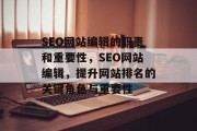 SEO网站编辑的职责和重要性,SEO网站编辑,提升网站排名的关键角色与重要性 SEO网站编辑的职责和重要性,SEO网站编辑,提升网站排名的关键角色与重要性