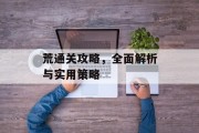 荒通关攻略，全面解析与实用策略