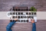 广州番禺SEO网站优化排名策略,精准营销,提升番禺SEO网站排名的实战指南 广州番禺SEO网站优化排名策略,精准营销,提升番禺SEO网站排名的实战指南