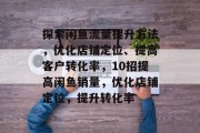 探索闲鱼流量提升方法，优化店铺定位、提高客户转化率，10招提高闲鱼销量，优化店铺定位，提升转化率