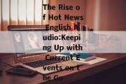 The Rise of Hot News English Audio:Keeping Up with Current Events on the Go