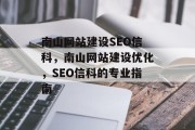 南山网站建设SEO信科,南山网站建设优化,SEO信科的专业指南 南山网站建设SEO信科,南山网站建设优化,SEO信科的专业指南