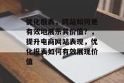 优化报表,网站如何更有效地展示其价值?,提升电商网站表现,优化报表如何有效展现价值 优化报表,网站如何更有效地展示其价值?,提升电商网站表现,优化报表如何有效展现价值
