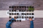 网站优化案例分析与优化策略，网站的创新价值和应用，网站优化案例，创新价值分析及策略策略分享