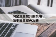 淘宝流量提升的策略,淘宝流量提升攻略 淘宝流量提升的策略,淘宝流量提升攻略