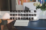 揭秘加盟网站排名,如何提升您的加盟网站在搜索引擎中的曝光度 揭秘加盟网站排名,如何提升您的加盟网站在搜索引擎中的曝光度