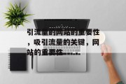 引流量的网站的重要性,吸引流量的关键,网站的重要性 引流量的网站的重要性,吸引流量的关键,网站的重要性
