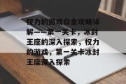 权力的游戏白金攻略详解——第一关卡，冰封王座的深入探索，权力的游戏，第一关卡冰封王座深入探索