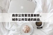 南京公交客流量解析,城市公共交通的脉动 南京公交客流量解析,城市公共交通的脉动