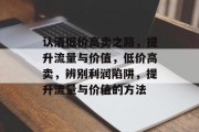 认清低价高卖之路，提升流量与价值，低价高卖，辨别利润陷阱，提升流量与价值的方法