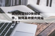 揭秘网站SEO快排软件,如何高效提升网站排名? 揭秘网站SEO快排软件,如何高效提升网站排名?