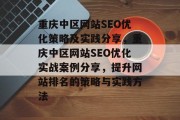 重庆中区网站SEO优化策略及实践分享,重庆中区网站SEO优化实战案例分享,提升网站排名的策略与实践方法 重庆中区网站SEO优化策略及实践分享,重庆中区网站SEO优化实战案例分享,提升网站排名的策略与实践方法