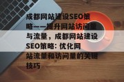 成都网站建设SEO策略——提升网站访问量与流量，成都网站建设SEO策略: 优化网站流量和访问量的关键技巧