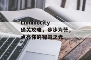 Luminocity通关攻略,步步为营,点亮你的智慧之光 Luminocity通关攻略,步步为营,点亮你的智慧之光